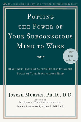 Book cover of Putting The Power Of Your Subconscious Mind To Work by Joseph Murphy, Arthur R. Pell (Ed.)