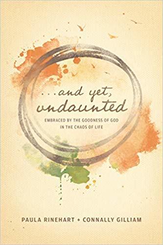 Book cover of And Yet Undaunted: Embraced By The Goodness Of God In The Chaos Of Life by Paula Rinehart, Connally Gilliam (Co-Author)