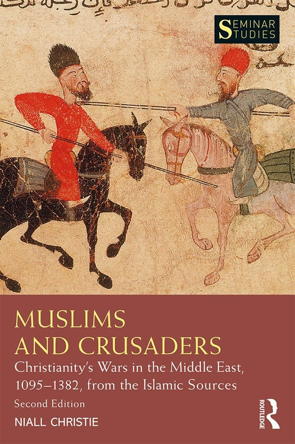 Book cover of Muslims And Crusaders: Christianity’s Wars In The Middle East, 1095–1382, From The Islamic Sources by Niall Christie