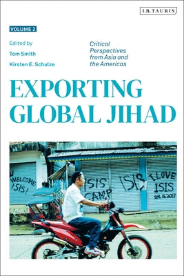 Book cover of Exporting Global Jihad: Volume Two: Critical Perspectives From Asia And North America by Tom Smith (Ed.), Kirsten E. Schulze (Ed.)