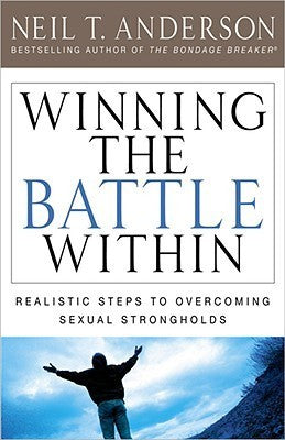 Book cover of Winning The Battle Within: Realistic Steps To Overcoming Sexual Strongholds by Neil T. Anderson, Charles Mylander (Foreword)