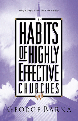 Book cover of The Habits of Highly Effective Churches: Being Strategic in Your God Given Ministry by George Barna