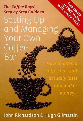 Book cover of Setting Up and Managing Your Own Coffee Bar: How to Open a Coffee Bar That Actually Lasts and Makes Money by John Richardson, Hugh Gilmartin