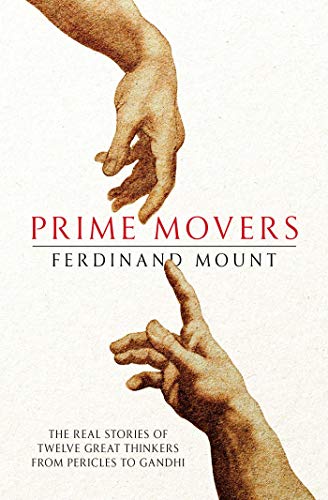 Book cover of Prime Movers: The Real Stories Of Twelve Great Thinkers From Pericles To Gandhi by Ferdinand Mount