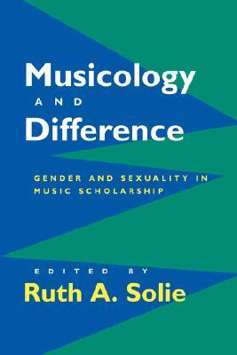 Book cover of Musicology and Difference: Gender and Sexuality in Music Scholarship by Ruth A. Solie
