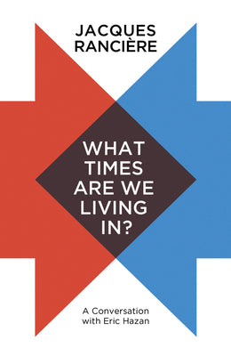 Book cover of What Times Are We Living In?: A Conversation With Eric Hazan by Jacques Rancière, Steve Corcoran (Trans.)