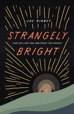 Book cover of Strangely Bright: Can You Love God and Enjoy This World? by Joe Rigney