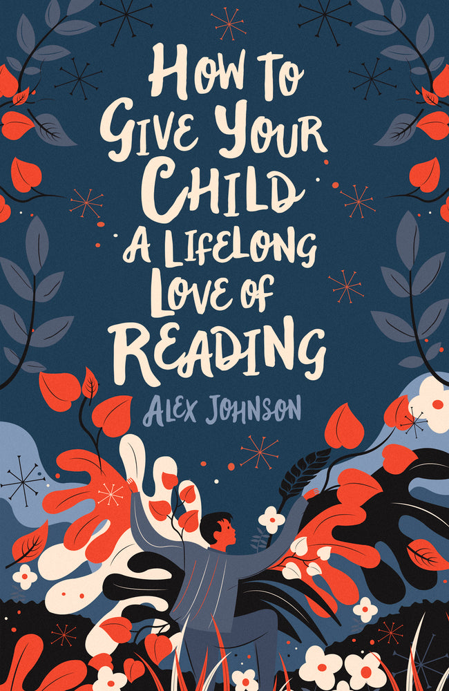 Book cover of How To Give Your Child A Lifelong Love Of Reading by Alex Johnson
