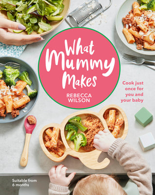 Book cover of What Mummy Makes: Cook Just Once For You And Your Baby by Rebecca Wilson