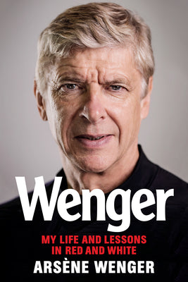Book cover of Wenger: My Life and Lessons in Red and White by Arsène Wenger