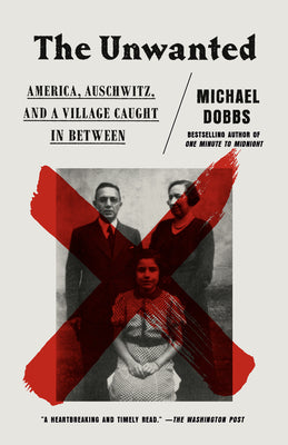 Book cover of The Unwanted: America, Auschwitz, And A Village Caught In Between by Michael Dobbs