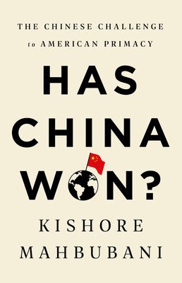 Book cover of Has China Won? The Chinese Challenge To American Primacy by Kishore Mahbubani