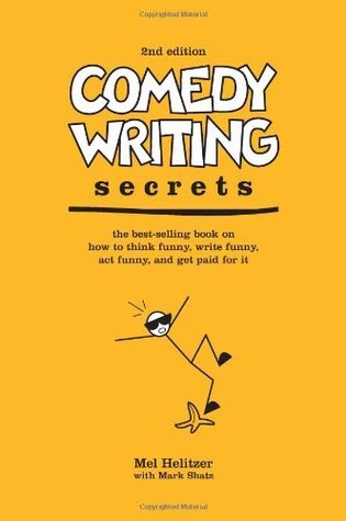 Book cover of Comedy Writing Secrets: The Best-Selling Book On How To Think Funny, Write Funny, Act Funny, And Get Paid For It by Melvin Helitzer, Mark Shatz
