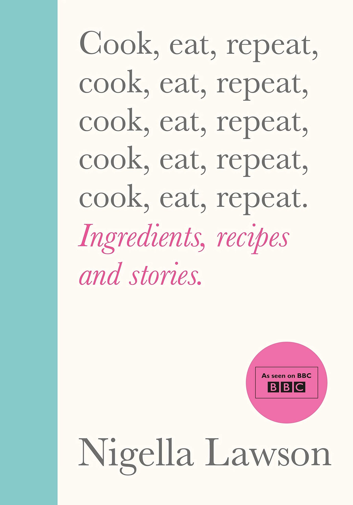 Book cover of Cook, Eat, Repeat: Ingredients, Recipes And Stories by Nigella Lawson