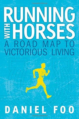 Book cover of Running With Horses: A Road Map To Victorious Living by Daniel Foo