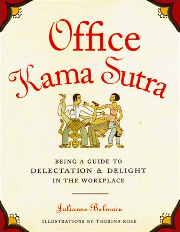 Book cover of Office Kama Sutra: Being a Guide To Delectation & Delight In The Workplace by Julianne Balmain, Thorina Rose (Illus.)