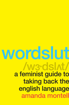 Book cover of Wordslut: A Feminist Guide To Taking Back The English Language by Amanda Montell