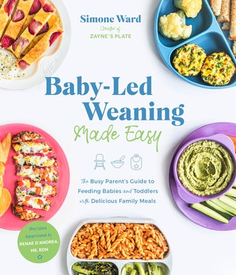 Book cover of Baby-Led Weaning Made Easy: The Busy Parent's Guide To Feeding Babies And Toddlers With Delicious Family Meals by Simone Ward