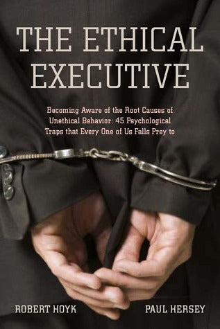 Book cover of The Ethical Executive: Becoming aware of the Root Causes of Unethical Behavior: 45 Psychological Traps That Every One of Us Falls Prey To by Robert Hoyk, Paul Hersey