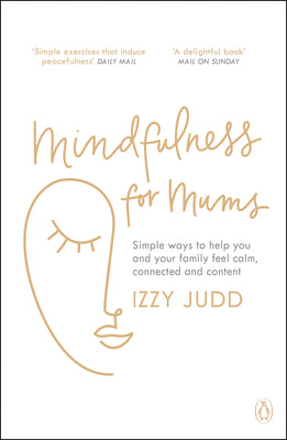 Book cover of Mindfulness For Mums: Simple Ways To Help You And Your Family Feel Calm, Connected And Content by Izzy Judd