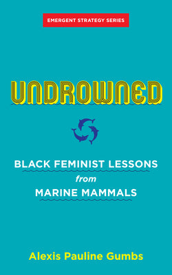 Book cover of Undrowned: Black Feminist Lessons From Marine Mammals by Alexis Pauline Gumbs, Adrienne Maree Brown (Foreword)