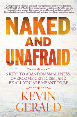 Book cover of Naked And Unafraid: 5 Keys To Abandon Smallness, Overcome Criticism, And Be All You Are Meant To Be by Kevin Gerald