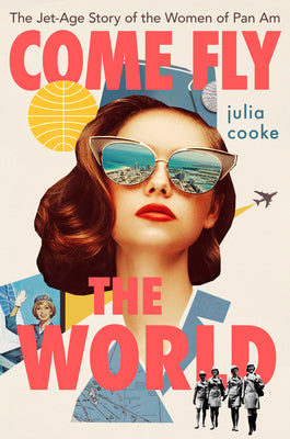 Book cover of Come Fly The World: The Jet-Age Story Of The Women Of Pan Am by Julia Cooke