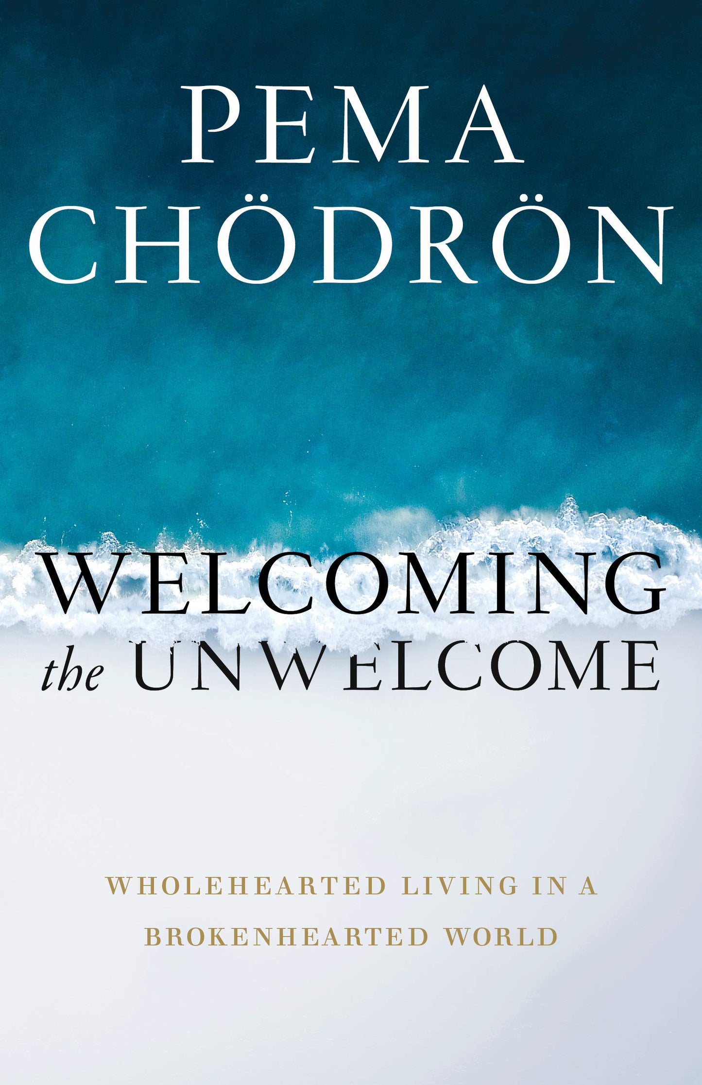 Book cover of Welcoming The Unwelcome: Wholehearted Living In A Brokenhearted World by Pema Chödrön