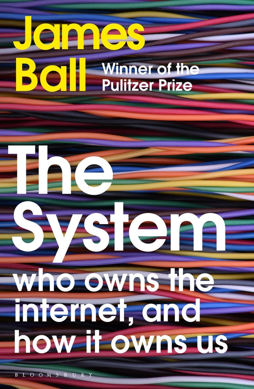 Book cover of The System: Who Owns the Internet, and How It Owns Us by James Ball