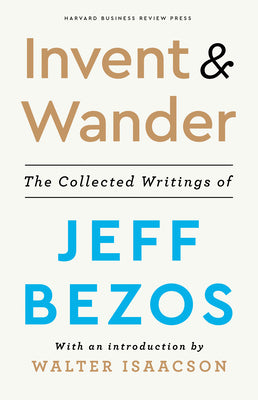 Book cover of Invent And Wander: The Collected Writings Of Jeff Bezos by Jeff Bezos, Walter Isaacson (Contrib.)