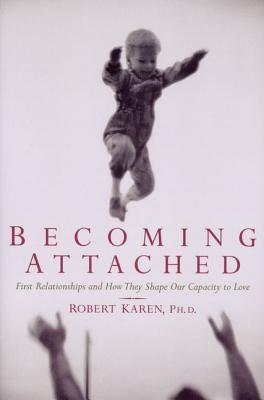 Book cover of Becoming Attached: First Relationships And How They Shape Our Capacity To Love by Robert Karen