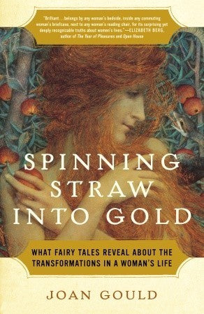 Book cover of Spinning Straw Into Gold: What Fairy Tales Reveal About The Transformations In A Woman's Life by Joan Gould