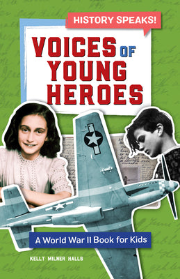 Book cover of Voices Of Young Heroes: A World War II Book For Kids by Kelly Milner Halls