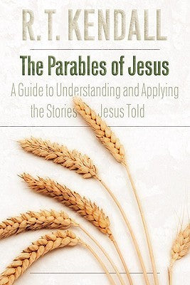 Book cover of The Parables Of Jesus: A Guide To Understanding And Applying The Stories Jesus Told by R.T. Kendall
