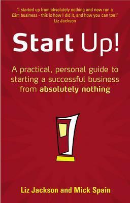 Book cover of Start Up!: How To Start A Successful Business From Absolutely Nothing - What To Do And How It Feels by Liz Jackson