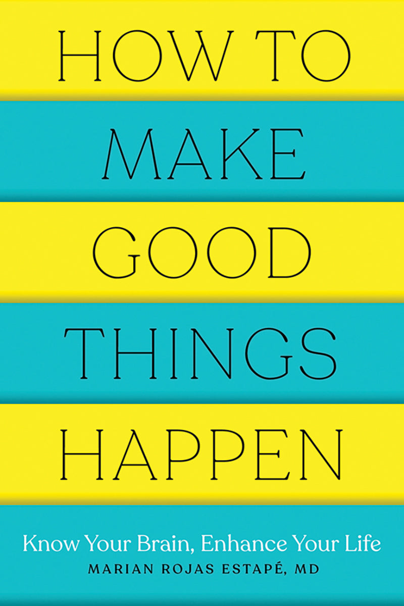 Book cover of How To Make Good Things Happen: Know Your Brain, Enhance Your Life by Marian Rojas Estape M. D.