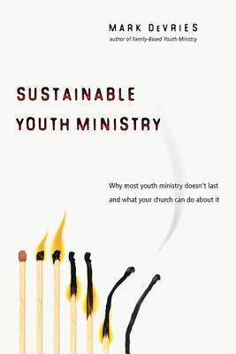 Book cover of Sustainable Youth Ministry: Why Most Youth Ministry Doesn't Last And What Your Church Can Do About It by Mark DeVries