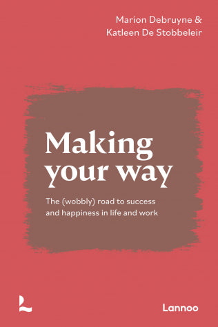 Book cover of Making Your Way: The (Wobbly) Road to Success and Happiness in Life and Work by Marion Debruyne, Katleen De Stobbeleir
