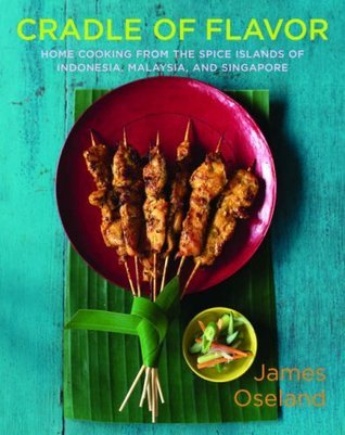 Book cover of Cradle Of Flavor: Home Cooking From The Spice Islands Of Indonesia, Malaysia, And Singapore by James Oseland