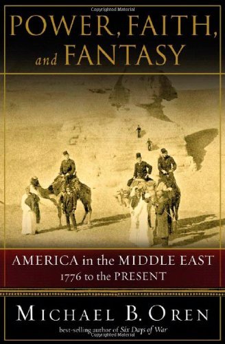 Book cover of Power, Faith, and Fantasy: America in the Middle East 1776 to the Present by Michael B. Oren