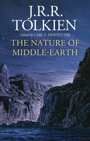 Book cover of The Nature of Middle-earth: Late Writings on the Lands, Inhabitants, and Metaphysics of Middle-earth by J.R.R. Tolkien, Carl F. Hostetter (Ed.)