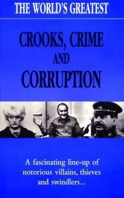 Book cover of The World's Greatest Crooks, Crime, And Corruption by Various