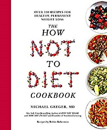 Book cover of The How Not To Diet Cookbook: 100 Recipes For Healthy, Permanent Weight Loss by Michael Greger