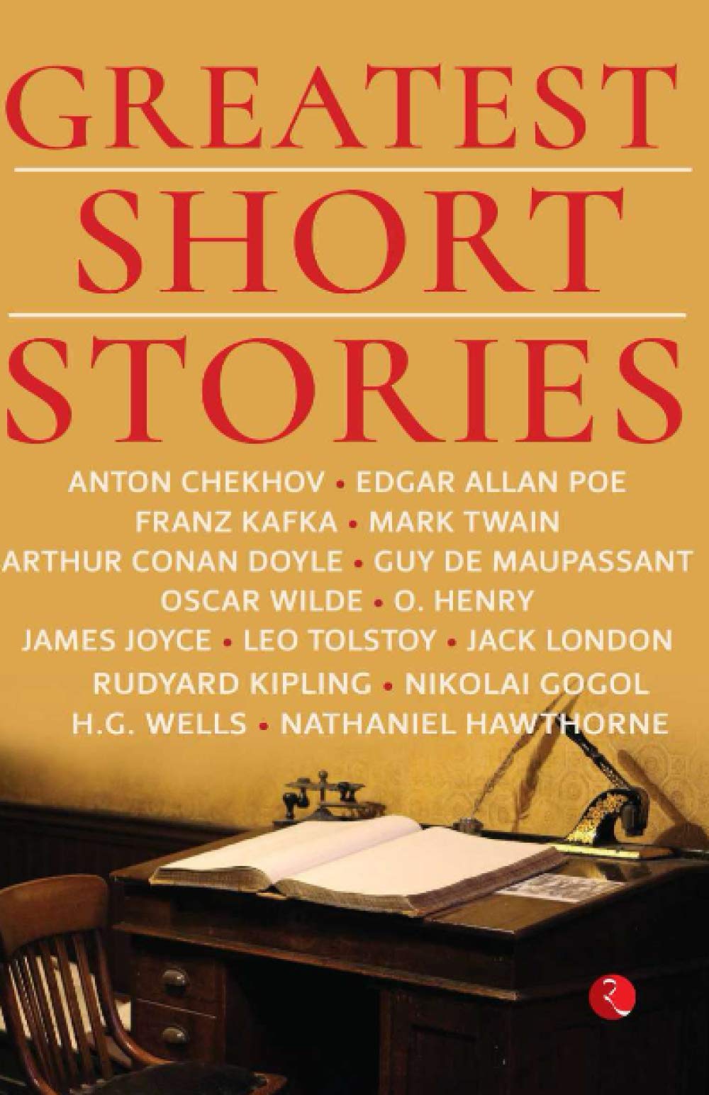 Book cover of Greatest Short Stories by Anton Chekhov (Contrib.), Edgar Allan Poe, Franz Kafka, Mark Twain, Arthur Conan Doyle, Guy de Maupassant, Oscar Wilde, O. Henry, James Joyce, Leo Tolstoy, Jack London, Rudyard Kipling, Nikolai Gogol, H.G. Wells, Nathaniel Hawthorne