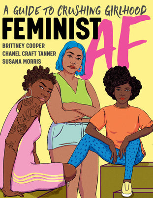Book cover of Feminist Af: A Guide To Crushing Girlhood by Brittney Cooper, Chanel Craft Tanner, Susana Morris