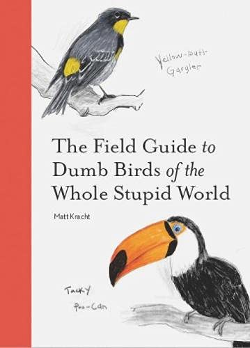 Book cover of The Field Guide To Dumb Birds Of The Whole Stupid World by Matt Kracht