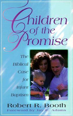 Book cover of Children Of The Promise: The Biblical Case For Infant Baptism by Randy Booth