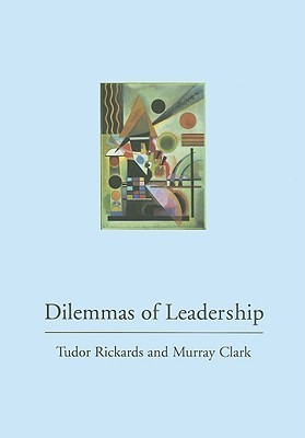 Book cover of Dilemmas Of Leadership by Tudor Rickards, Murray Clark