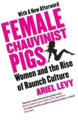 Book cover of Female Chauvinist Pigs by Ariel Levy