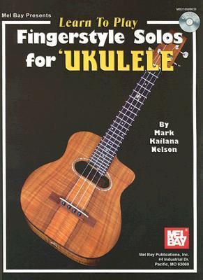 Book cover of Mel Bay Learn To Play Fingerstyle Solos For Ukulele by Mark Kailana Nelson